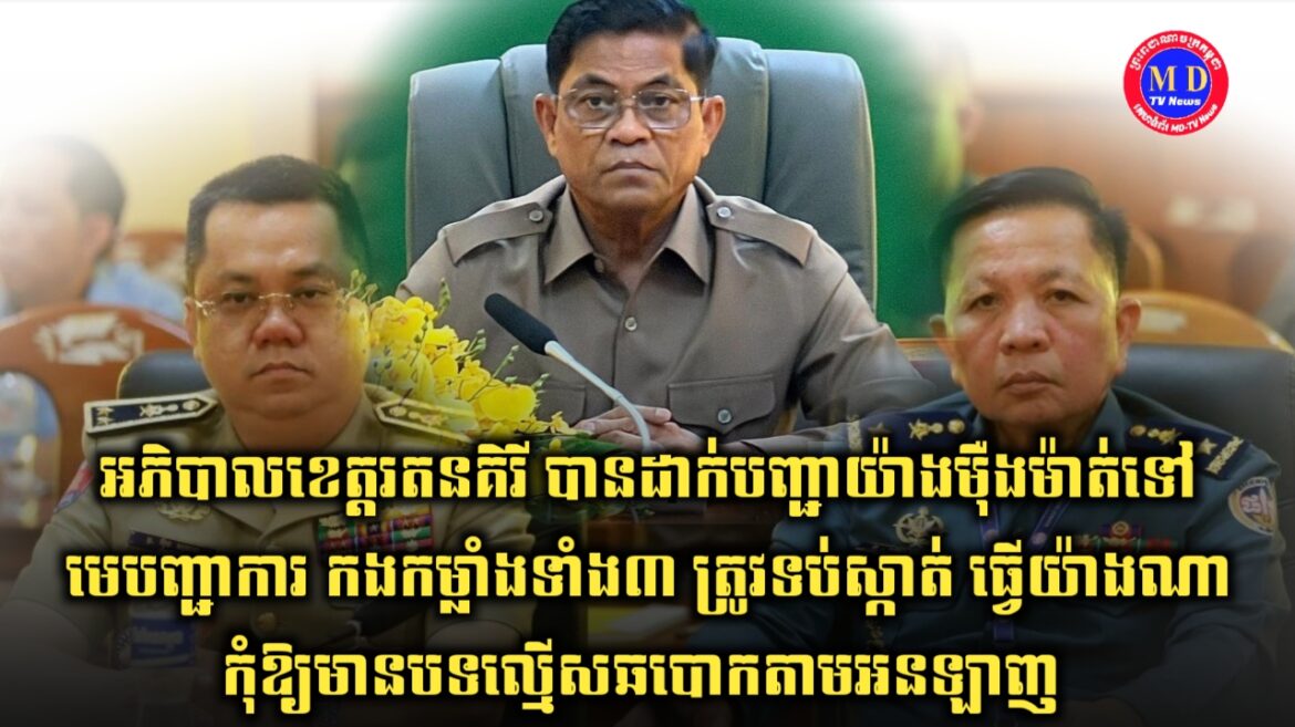 ឯកឧត្តម ញ៉ែម សំអឿន ដាក់បទបញ្ជាអោយ មេបញ្ជាការកងកម្លាំងទាំង៣ អភិបាលក្រុងស្រុក ស្រាវជ្រាវ និងទប់ស្កាត់ កុំឱ្យមានបទល្មើស ឆបោកតាមអនឡាញ ក្នុងខេត្តរតនគិរី